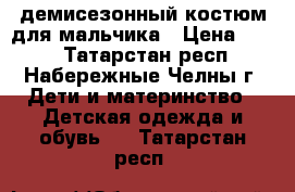 демисезонный костюм для мальчика › Цена ­ 800 - Татарстан респ., Набережные Челны г. Дети и материнство » Детская одежда и обувь   . Татарстан респ.